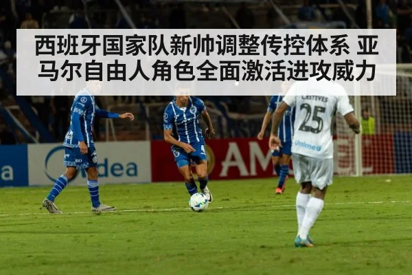 西班牙国家队新帅调整传控体系 亚马尔自由人角色全面激活进攻威力