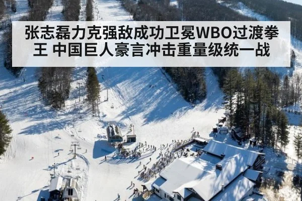 张志磊力克强敌成功卫冕WBO过渡拳王 中国巨人豪言冲击重量级统一战